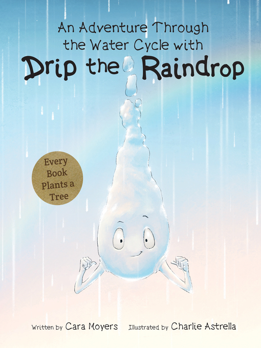 Title details for An Adventure Through the Water Cycle with Drip the Raindrop by Cara Moyers - Available